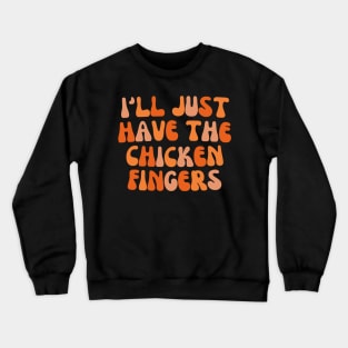 I'll Just Have The Chicken Fingers Crewneck Sweatshirt